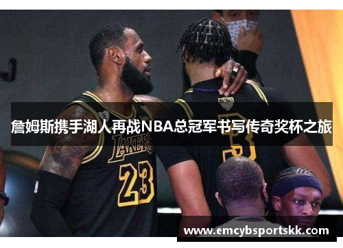 詹姆斯携手湖人再战NBA总冠军书写传奇奖杯之旅